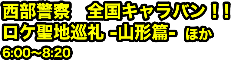 西部警察　全国キャラバン！！ロケ聖地巡礼 -山形篇-  ほか