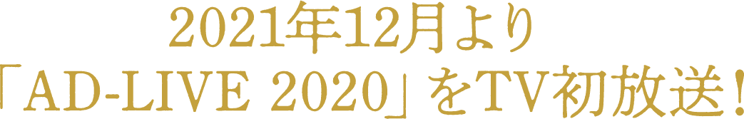 2021年12月より「AD-LIVE 2020」をTV初放送!