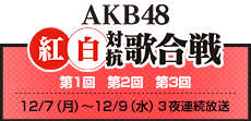 第1回 第2回 第3回 AKB48 kouhaku対抗歌合戦 12/7（月）～12/9（水）３夜連続放送