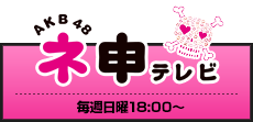 AKB48 ネ申テレビ 毎週日曜18:00?