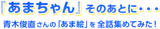 『あまちゃん』そのあとに・・・　青木俊直さんの「あま絵」を全話集めてみた！