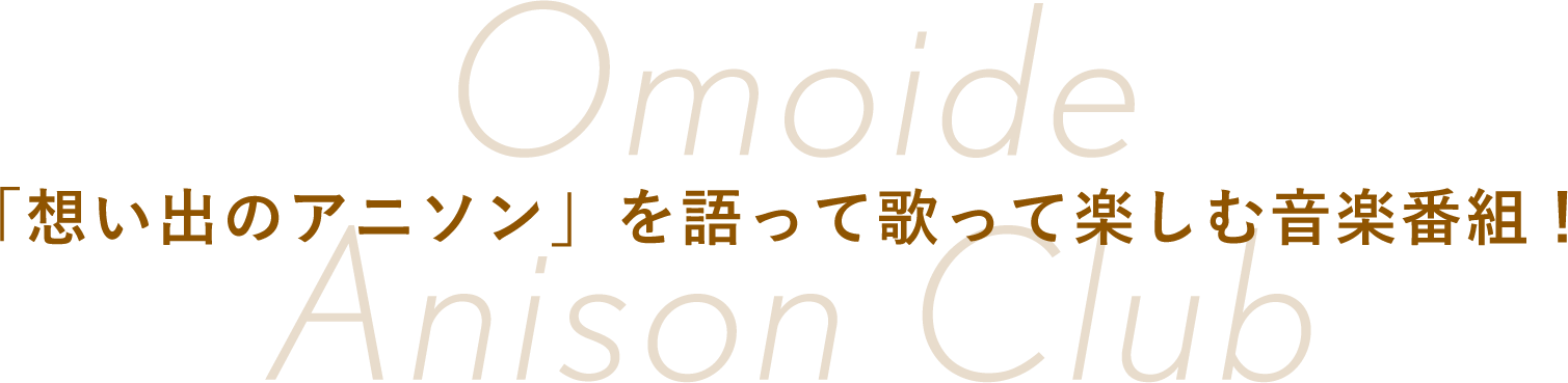 「想い出のアニソン」を語って歌って楽しむ音楽番組！