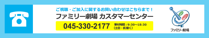 ファミリー劇場カスタマーセンター 045-330-2177