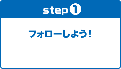 step１　フォローしよう！