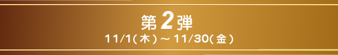 第2弾11/1(木)～11/30(金)