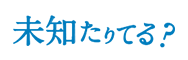 未知たりてる？