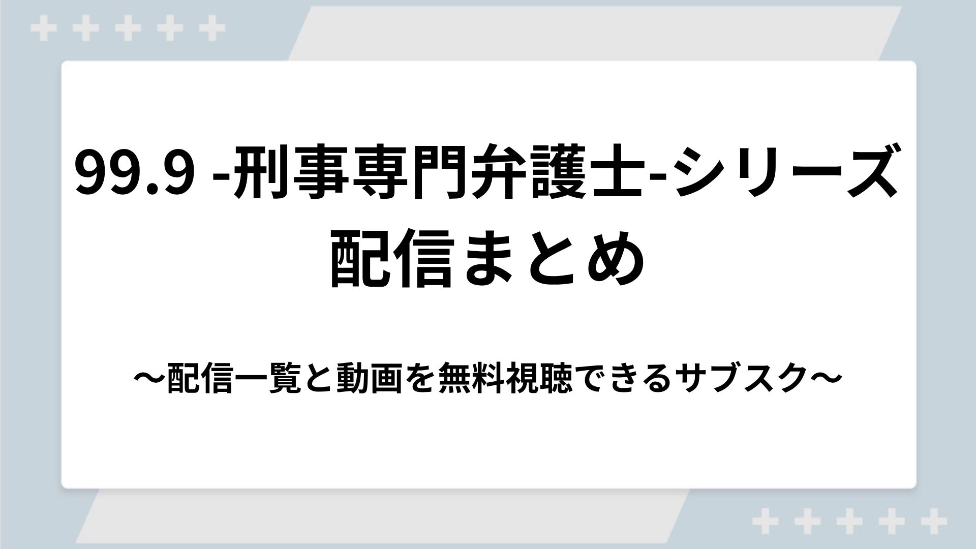 99.9 -刑事専門弁護士-シリーズの配信一覧！動画を無料視聴できるサブスクを紹介