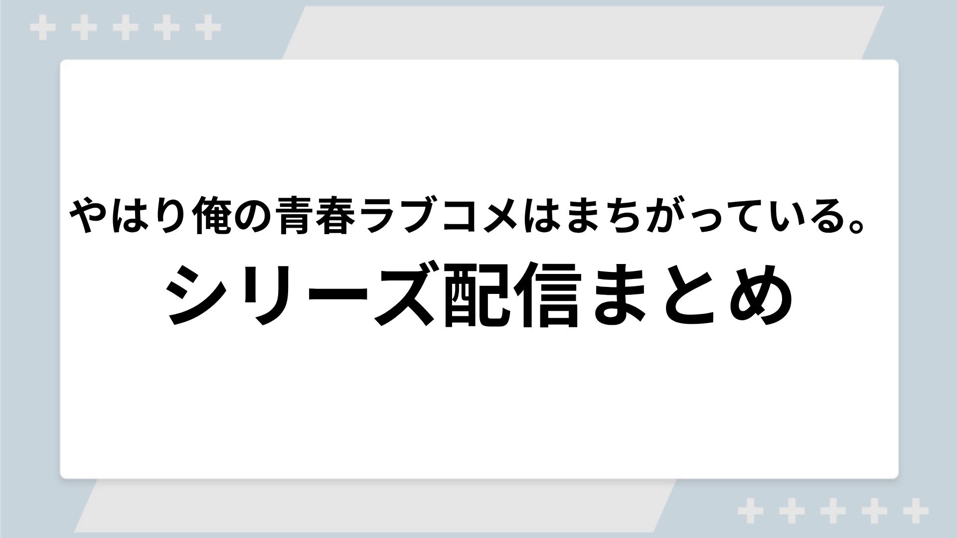 俺ガイルシリーズの配信一覧！動画を無料視聴できるサブスクを紹介