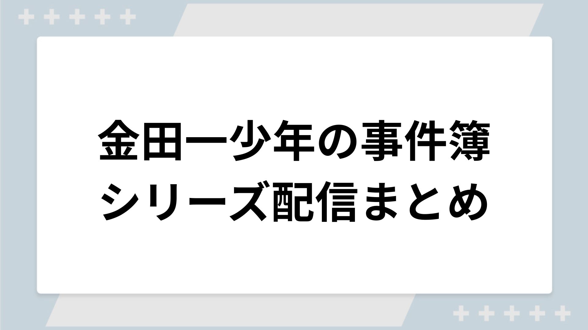 金田一少年の事件簿シリーズの配信まとめ!動画を無料視聴できるサブスクを紹介 金田一少年の事件簿シリーズの配信まとめ!動画を無料視聴できるサブスクを紹介