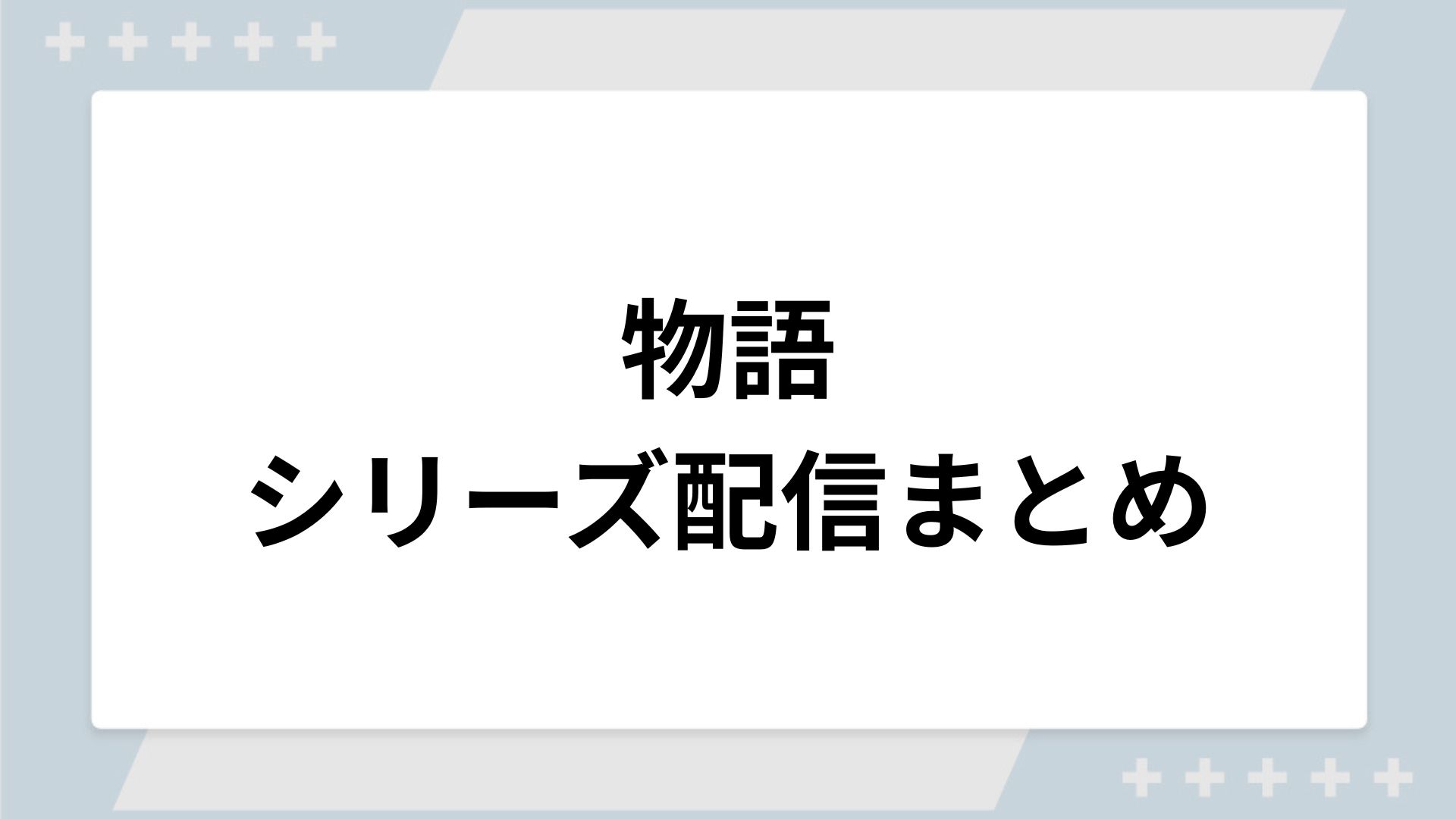 物語シリーズの配信まとめ！動画を無料視聴できるサブスクを紹介