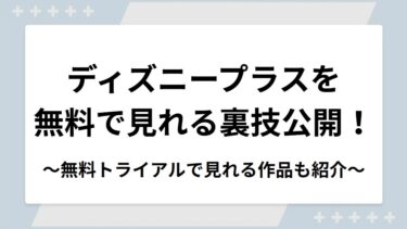 ディズニープラスを無料で見れる裏技公開！最大6ヶ月無料トライアルで見れる作品も紹介