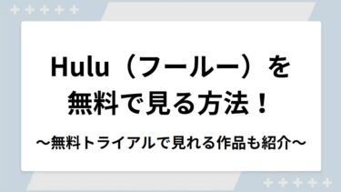 Hulu（フールー）を無料で見る方法！無料トライアルで見れる作品も紹介