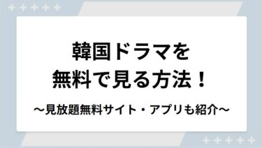 韓国ドラマを無料で見る方法！人気の見放題無料サイト・アプリも紹介
