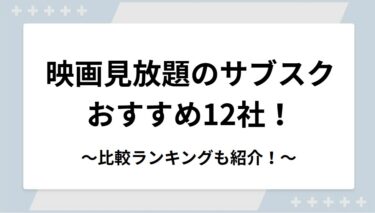 映画見放題のサブスクおすすめ12社！動画配信サービスの比較ランキングも紹介！