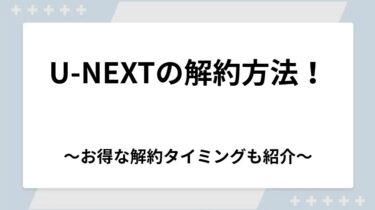 U-NEXTの解約方法！無料トライアル中のお得な解約タイミングも紹介