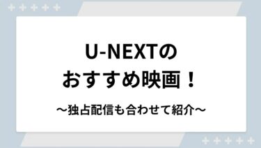 U-NEXTのおすすめ映画！邦画・洋画・アニメ映画の独占配信も合わせて紹介