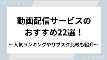 動画配信サービス（VOD）のおすすめ22選！人気ランキングやサブスク比較も紹介