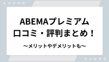 ABEMAプレミアムの口コミ・評判まとめ！メリットやデメリットも合わせて解説