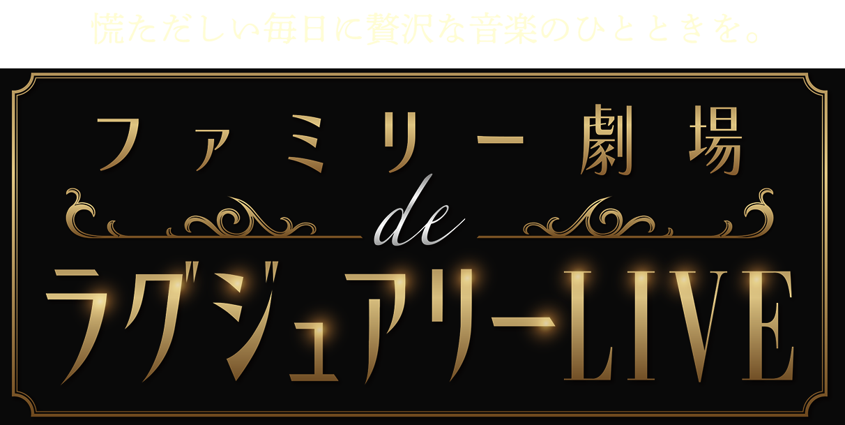 慌ただしい毎日に贅沢な音楽のひとときを。ファミリー劇場 de ラグジュアリーLIVE