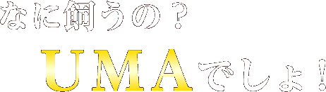 なに飼うの？UMAでしょ！