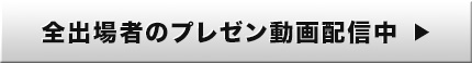 全出場者のプレゼン動画配信中 ▶