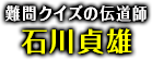 「難問クイズの伝道師」石川貞雄