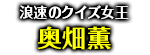 「浪速のクイズ女王」奥畑薫