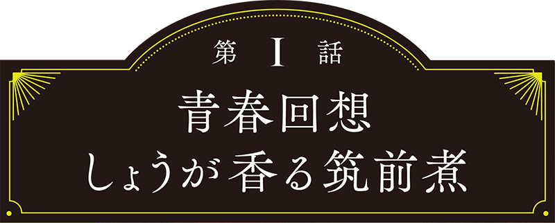 第1話 青春回想　しょうが香る筑前煮