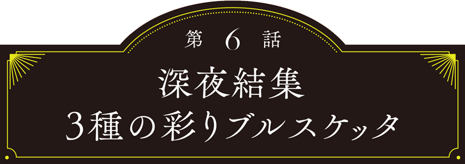 第6話 深夜結集　3種の彩りブルスケッタ