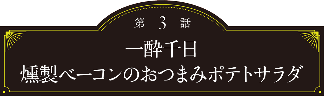 第3話 一酔千日 燻製ベーコンのおつまみポテトサラダ