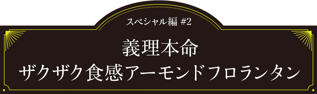 スペシャル編#2「義理本命 ザクザク食感アーモンドフロランタン」