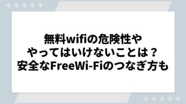 無料wifiの危険性ややってはいけないことは？安全なFreeWi-Fiのつなぎ方も